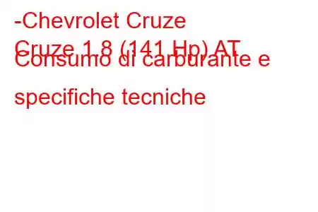 -Chevrolet Cruze
Cruze 1.8 (141 Hp) AT Consumo di carburante e specifiche tecniche