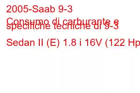 2005-Saab 9-3
Consumo di carburante e specifiche tecniche di 9-3 Sedan II (E) 1.8 i 16V (122 Hp)