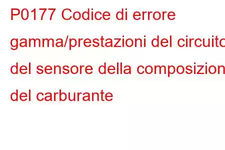 P0177 Codice di errore gamma/prestazioni del circuito del sensore della composizione del carburante