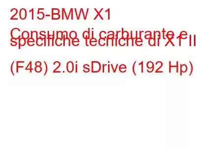 2015-BMW X1
Consumo di carburante e specifiche tecniche di X1 II (F48) 2.0i sDrive (192 Hp)