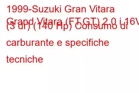 1999-Suzuki Gran Vitara
Grand Vitara (FT,GT) 2.0 i 16V (3 dr) (140 Hp) Consumo di carburante e specifiche tecniche