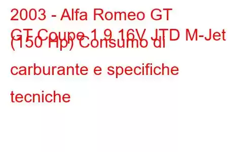 2003 - Alfa Romeo GT
GT Coupe 1.9 16V JTD M-Jet (150 Hp) Consumo di carburante e specifiche tecniche