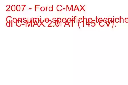 2007 - Ford C-MAX
Consumi e specifiche tecniche di C-MAX 2.0i AT (145 CV).