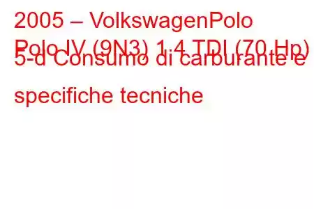 2005 – VolkswagenPolo
Polo IV (9N3) 1.4 TDI (70 Hp) 5-d Consumo di carburante e specifiche tecniche