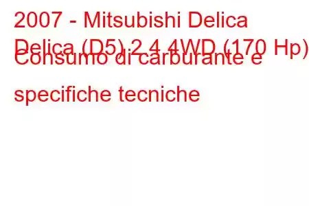 2007 - Mitsubishi Delica
Delica (D5) 2.4 4WD (170 Hp) Consumo di carburante e specifiche tecniche