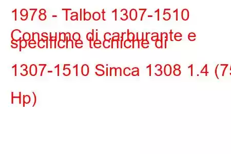 1978 - Talbot 1307-1510
Consumo di carburante e specifiche tecniche di 1307-1510 Simca 1308 1.4 (75 Hp)