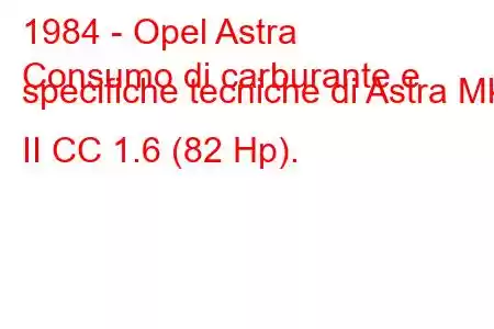 1984 - Opel Astra
Consumo di carburante e specifiche tecniche di Astra Mk II CC 1.6 (82 Hp).