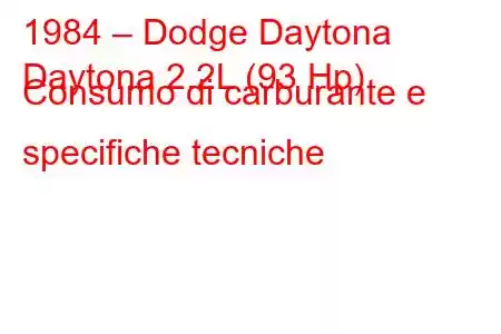 1984 – Dodge Daytona
Daytona 2.2L (93 Hp) Consumo di carburante e specifiche tecniche