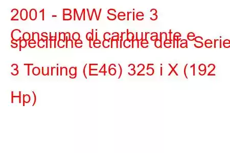 2001 - BMW Serie 3
Consumo di carburante e specifiche tecniche della Serie 3 Touring (E46) 325 i X (192 Hp)