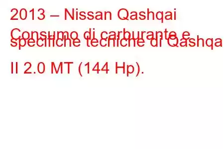 2013 – Nissan Qashqai
Consumo di carburante e specifiche tecniche di Qashqai II 2.0 MT (144 Hp).