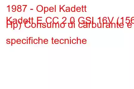 1987 - Opel Kadett
Kadett E CC 2.0 GSI 16V (156 Hp) Consumo di carburante e specifiche tecniche