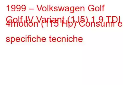 1999 – Volkswagen Golf
Golf IV Variant (1J5) 1.9 TDI 4motion (115 Hp) Consumi e specifiche tecniche