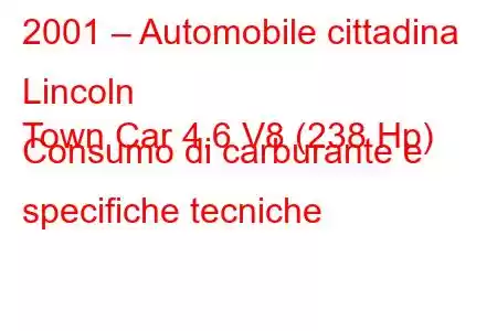 2001 – Automobile cittadina Lincoln
Town Car 4.6 V8 (238 Hp) Consumo di carburante e specifiche tecniche