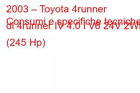 2003 – Toyota 4runner
Consumi e specifiche tecniche di 4runner IV 4.0 i V6 24V 2WD (245 Hp)