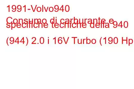 1991-Volvo940
Consumo di carburante e specifiche tecniche della 940 (944) 2.0 i 16V Turbo (190 Hp)