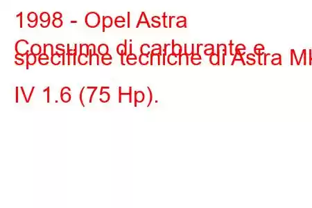 1998 - Opel Astra
Consumo di carburante e specifiche tecniche di Astra Mk IV 1.6 (75 Hp).