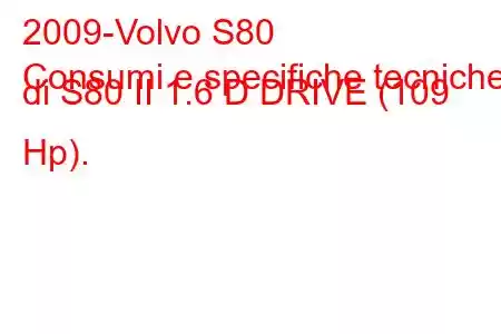 2009-Volvo S80
Consumi e specifiche tecniche di S80 II 1.6 D DRIVE (109 Hp).