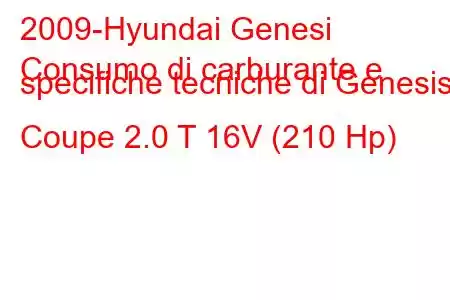 2009-Hyundai Genesi
Consumo di carburante e specifiche tecniche di Genesis Coupe 2.0 T 16V (210 Hp)