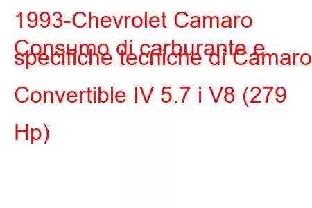 1993-Chevrolet Camaro
Consumo di carburante e specifiche tecniche di Camaro Convertible IV 5.7 i V8 (279 Hp)