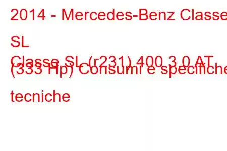 2014 - Mercedes-Benz Classe SL
Classe SL (r231) 400 3.0 AT (333 Hp) Consumi e specifiche tecniche