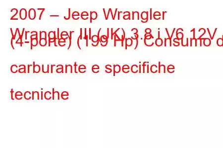 2007 – Jeep Wrangler
Wrangler III (JK) 3.8 i V6 12V (4-porte) (199 Hp) Consumo di carburante e specifiche tecniche