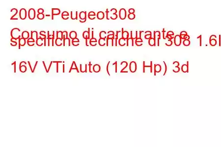 2008-Peugeot308
Consumo di carburante e specifiche tecniche di 308 1.6I 16V VTi Auto (120 Hp) 3d