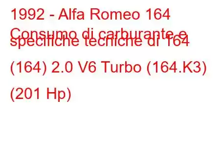 1992 - Alfa Romeo 164
Consumo di carburante e specifiche tecniche di 164 (164) 2.0 V6 Turbo (164.K3) (201 Hp)