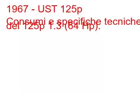 1967 - UST 125p
Consumi e specifiche tecniche del 125p 1.3 (64 Hp).