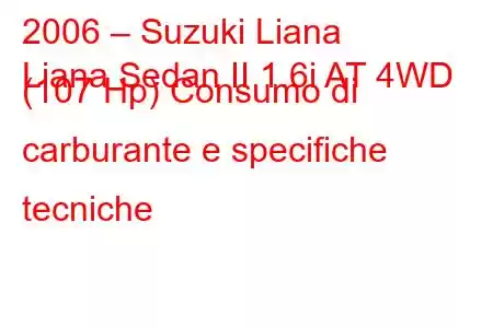 2006 – Suzuki Liana
Liana Sedan II 1.6i AT 4WD (107 Hp) Consumo di carburante e specifiche tecniche