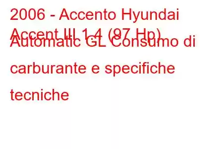 2006 - Accento Hyundai
Accent III 1.4 (97 Hp) Automatic GL Consumo di carburante e specifiche tecniche