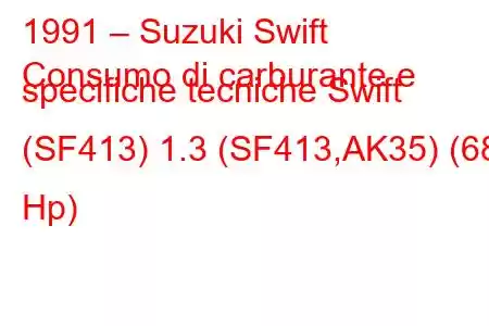 1991 – Suzuki Swift
Consumo di carburante e specifiche tecniche Swift (SF413) 1.3 (SF413,AK35) (68 Hp)