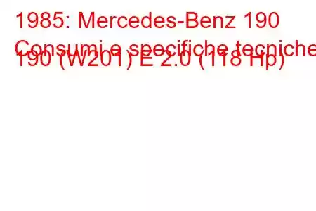 1985: Mercedes-Benz 190
Consumi e specifiche tecniche 190 (W201) E 2.0 (118 Hp)