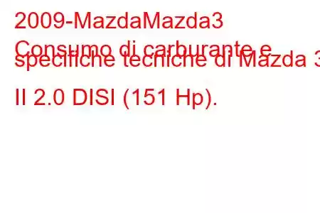 2009-MazdaMazda3
Consumo di carburante e specifiche tecniche di Mazda 3 II 2.0 DISI (151 Hp).