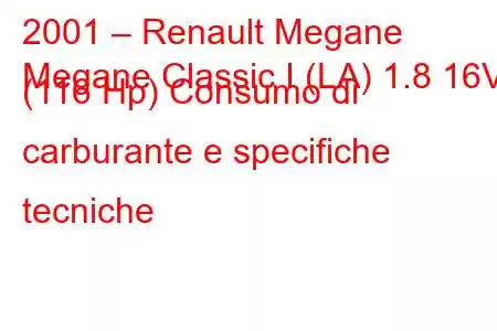 2001 – Renault Megane
Megane Classic I (LA) 1.8 16V (116 Hp) Consumo di carburante e specifiche tecniche