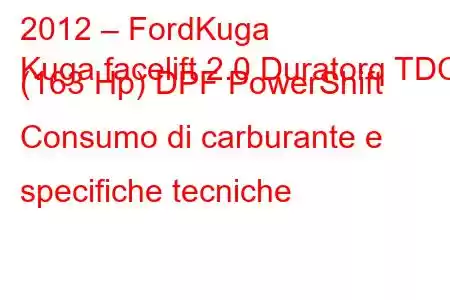 2012 – FordKuga
Kuga facelift 2.0 Duratorq TDCi (163 Hp) DPF PowerShift Consumo di carburante e specifiche tecniche