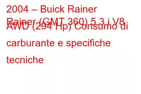 2004 – Buick Rainer
Rainer (GMT 360) 5.3 i V8 AWD (294 Hp) Consumo di carburante e specifiche tecniche