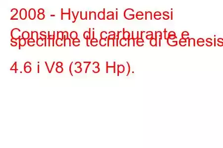 2008 - Hyundai Genesi
Consumo di carburante e specifiche tecniche di Genesis 4.6 i V8 (373 Hp).