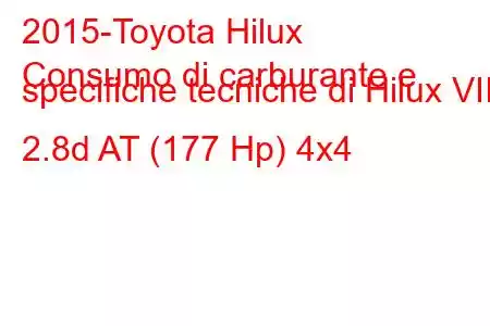 2015-Toyota Hilux
Consumo di carburante e specifiche tecniche di Hilux VIII 2.8d AT (177 Hp) 4x4