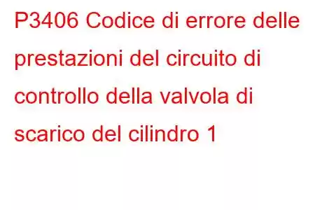 P3406 Codice di errore delle prestazioni del circuito di controllo della valvola di scarico del cilindro 1