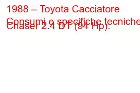 1988 – Toyota Cacciatore
Consumi e specifiche tecniche Chaser 2.4 DT (94 Hp).