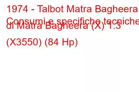 1974 - Talbot Matra Bagheera
Consumi e specifiche tecniche di Matra Bagheera (X) 1.3 (X3550) (84 Hp)