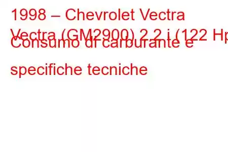 1998 – Chevrolet Vectra
Vectra (GM2900) 2.2 i (122 Hp) Consumo di carburante e specifiche tecniche