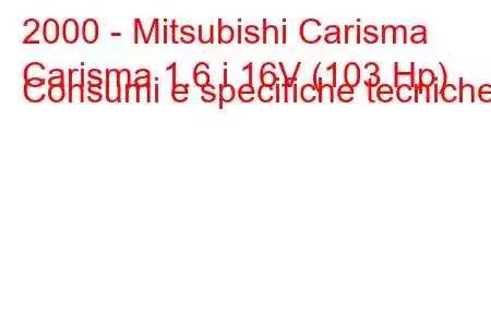 2000 - Mitsubishi Carisma
Carisma 1.6 i 16V (103 Hp) Consumi e specifiche tecniche