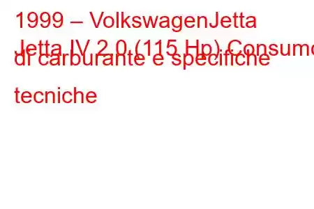 1999 – VolkswagenJetta
Jetta IV 2.0 (115 Hp) Consumo di carburante e specifiche tecniche