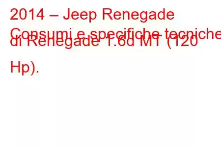 2014 – Jeep Renegade
Consumi e specifiche tecniche di Renegade 1.6d MT (120 Hp).