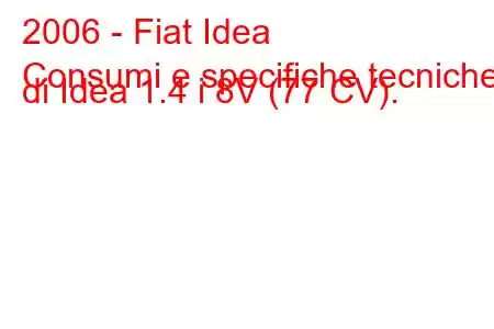 2006 - Fiat Idea
Consumi e specifiche tecniche di Idea 1.4 i 8V (77 CV).