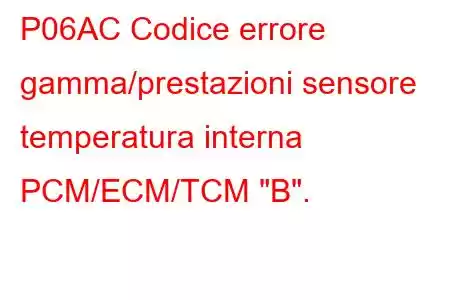 P06AC Codice errore gamma/prestazioni sensore temperatura interna PCM/ECM/TCM 