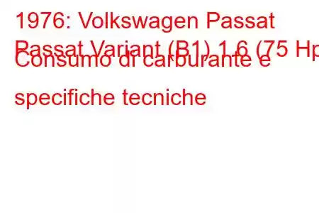 1976: Volkswagen Passat
Passat Variant (B1) 1.6 (75 Hp) Consumo di carburante e specifiche tecniche