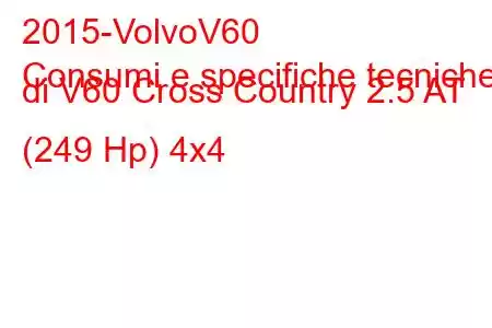 2015-VolvoV60
Consumi e specifiche tecniche di V60 Cross Country 2.5 AT (249 Hp) 4x4