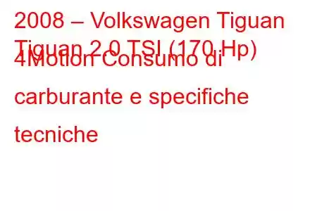 2008 – Volkswagen Tiguan
Tiguan 2.0 TSI (170 Hp) 4Motion Consumo di carburante e specifiche tecniche